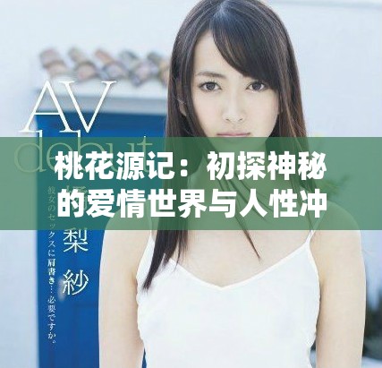 桃花源记：初探神秘的爱情世界与人性冲突