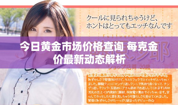 今日黄金市场价格查询 每克金价最新动态解析