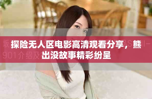 探险无人区电影高清观看分享，熊出没故事精彩纷呈