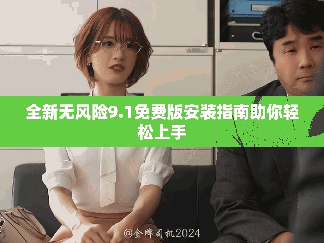 全新无风险9.1免费版安装指南助你轻松上手