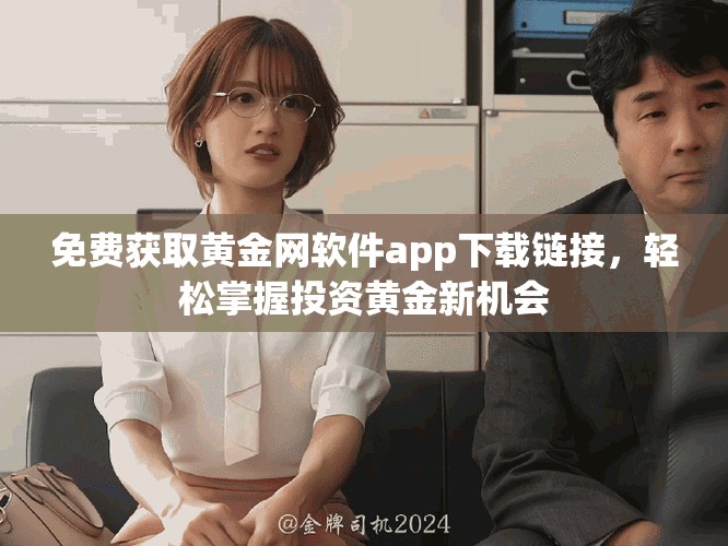 免费获取黄金网软件app下载链接，轻松掌握投资黄金新机会