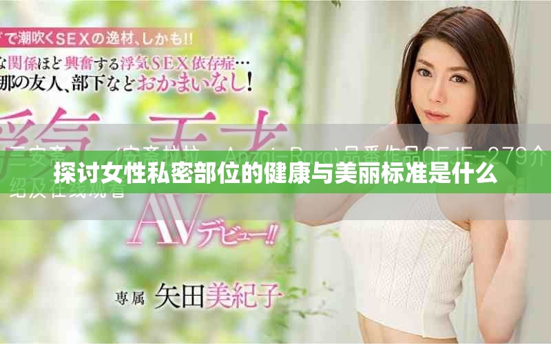 探讨女性私密部位的健康与美丽标准是什么