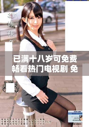 已满十八岁可免费畅看热门电视剧 免费体验尽在这里