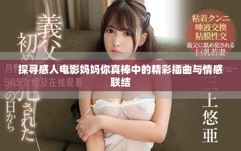探寻感人电影妈妈你真棒中的精彩插曲与情感联结