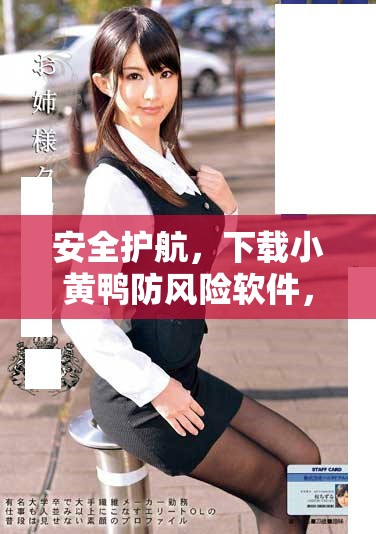安全护航，下载小黄鸭防风险软件，保护您的设备安全