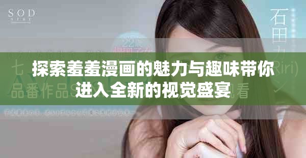 探索羞羞漫画的魅力与趣味带你进入全新的视觉盛宴
