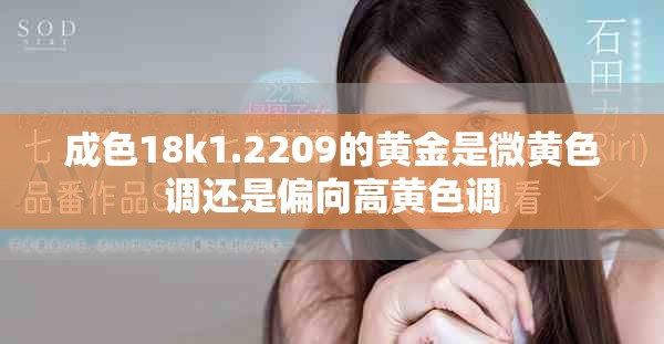 成色18k1.2209的黄金是微黄色调还是偏向高黄色调