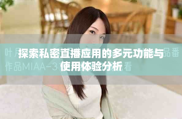 探索私密直播应用的多元功能与使用体验分析