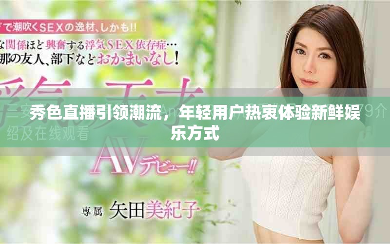 秀色直播引领潮流，年轻用户热衷体验新鲜娱乐方式