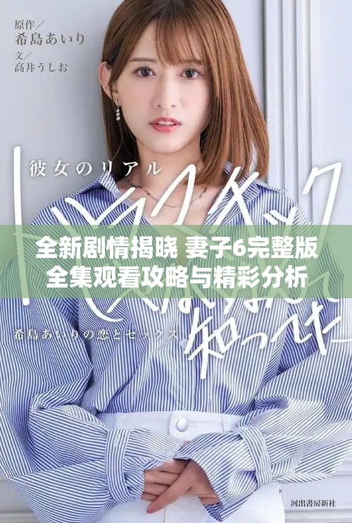 全新剧情揭晓 妻子6完整版全集观看攻略与精彩分析