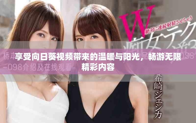 享受向日葵视频带来的温暖与阳光，畅游无限精彩内容