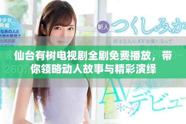 仙台有树电视剧全剧免费播放，带你领略动人故事与精彩演绎