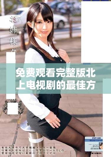 免费观看完整版北上电视剧的最佳方式与资源分享