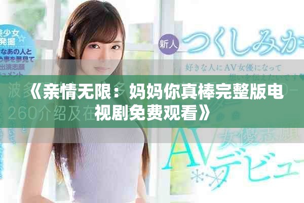 《亲情无限：妈妈你真棒完整版电视剧免费观看》