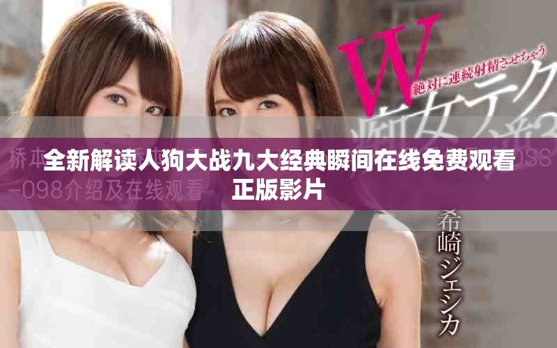 全新解读人狗大战九大经典瞬间在线免费观看正版影片