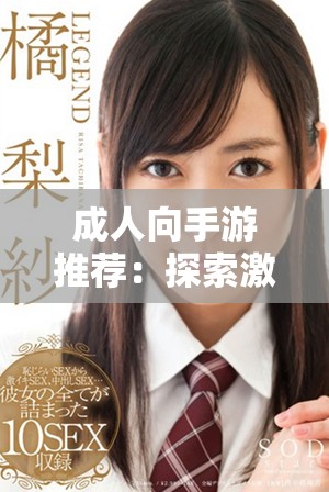 成人向手游推荐：探索激情与冒险的完美结合游戏体验