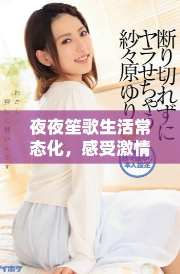 夜夜笙歌生活常态化，感受激情与快乐的无尽交织