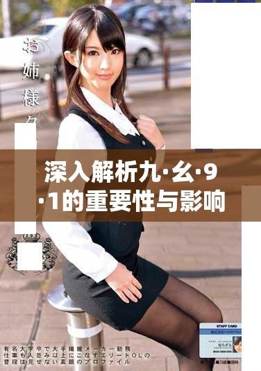 深入解析九·幺·9·1的重要性与影响力探索