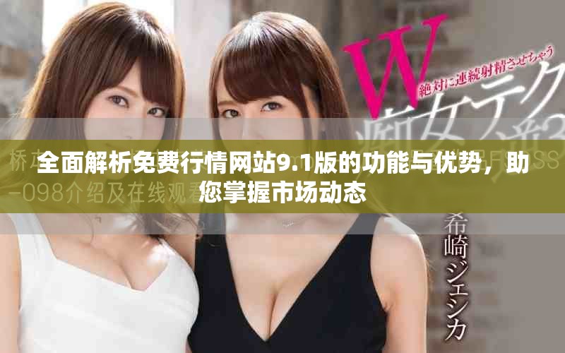 全面解析免费行情网站9.1版的功能与优势，助您掌握市场动态