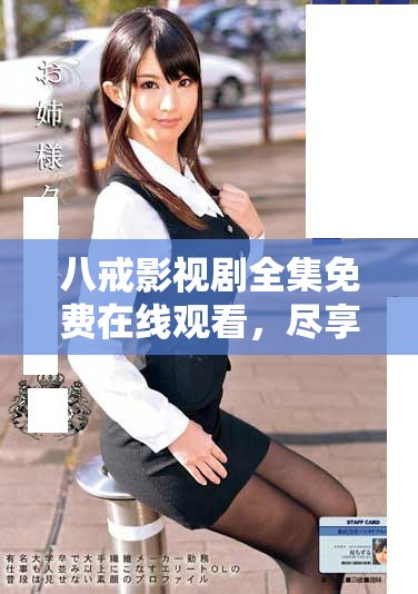 八戒影视剧全集免费在线观看，尽享经典再现与精彩剧情
