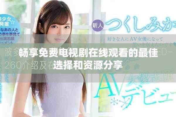 畅享免费电视剧在线观看的最佳选择和资源分享