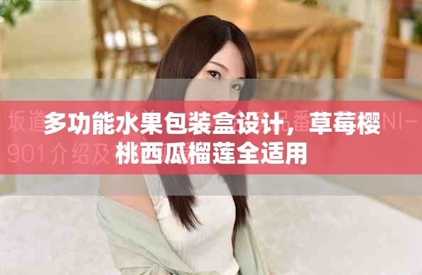 多功能水果包装盒设计，草莓樱桃西瓜榴莲全适用