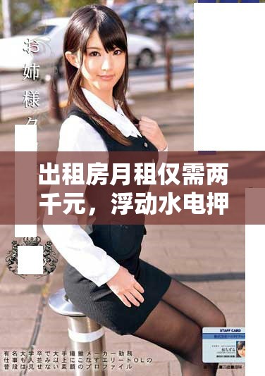 出租房月租仅需两千元，浮动水电押金优惠7成轻松入住