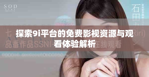 探索9i平台的免费影视资源与观看体验解析
