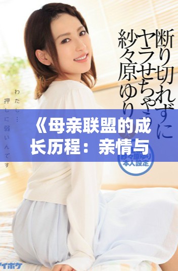 《母亲联盟的成长历程：亲情与友情交织的温暖故事》